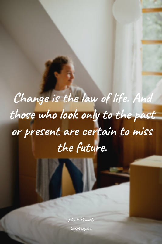 Change is the law of life. And those who look only to the past or present are ce...