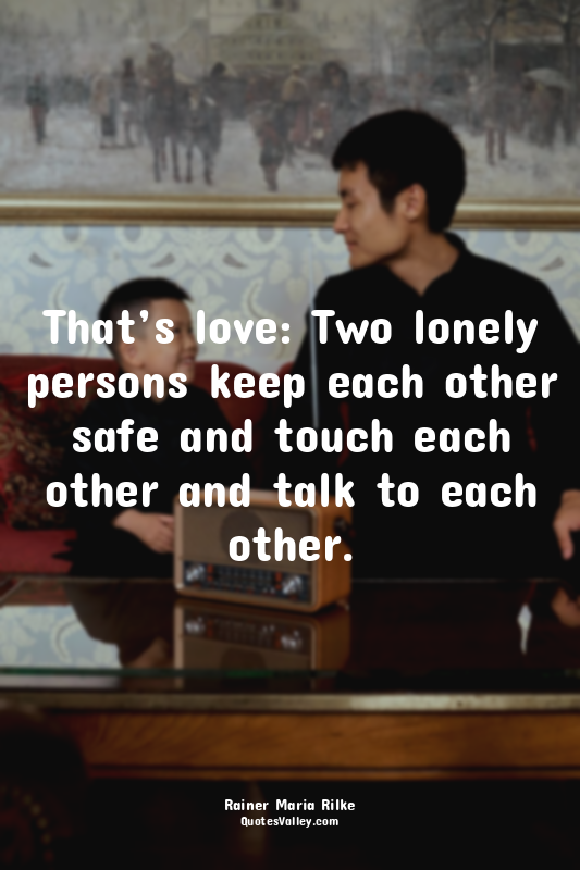 That’s love: Two lonely persons keep each other safe and touch each other and ta...