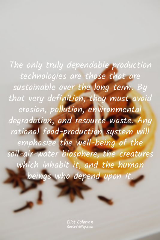 The only truly dependable production technologies are those that are sustainable...