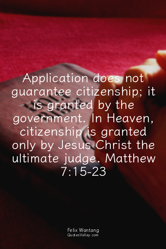 Application does not guarantee citizenship; it is granted by the government. In...