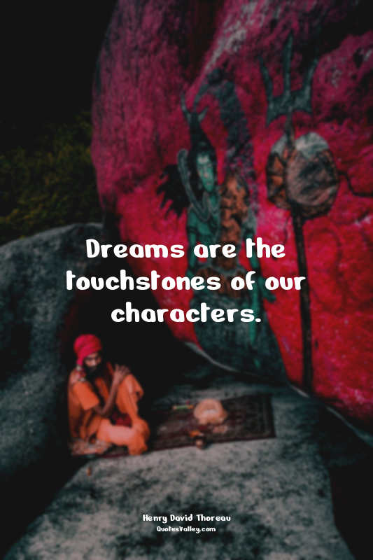Dreams are the touchstones of our characters.