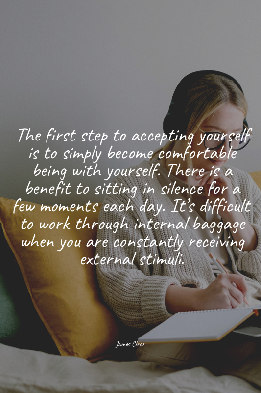 The first step to accepting yourself is to simply become comfortable being with...
