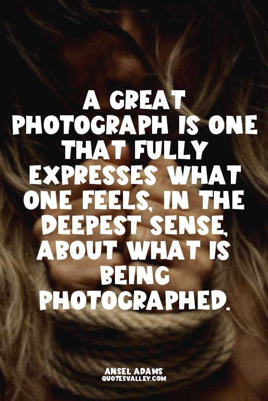 A great photograph is one that fully expresses what one feels, in the deepest se...
