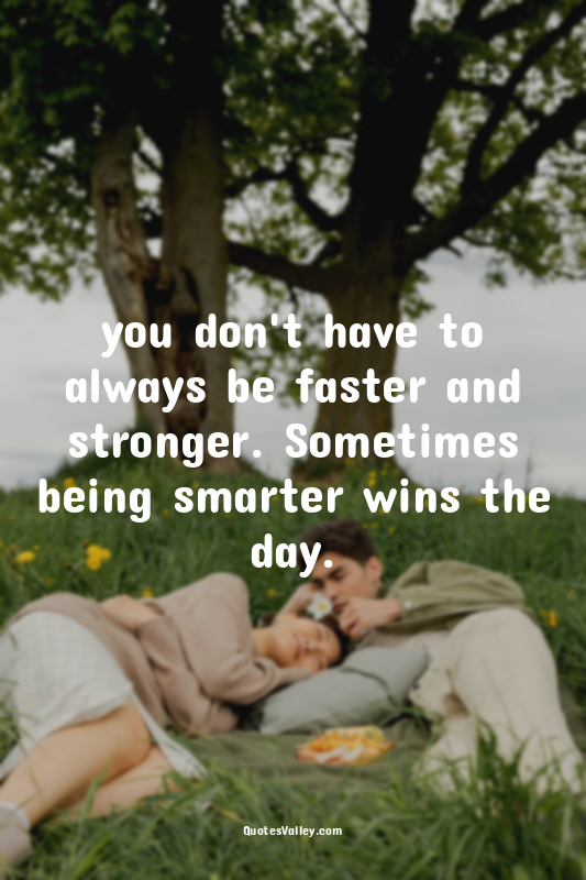 you don't have to always be faster and stronger. Sometimes being smarter wins th...