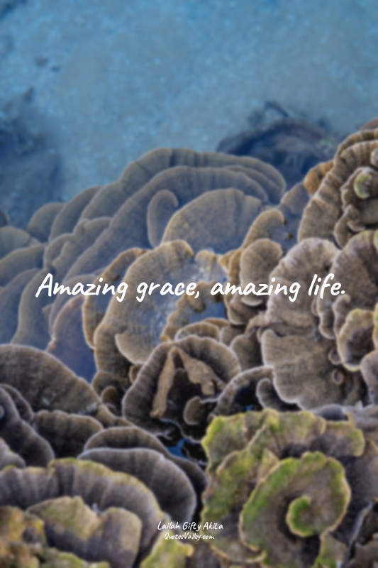Amazing grace, amazing life.