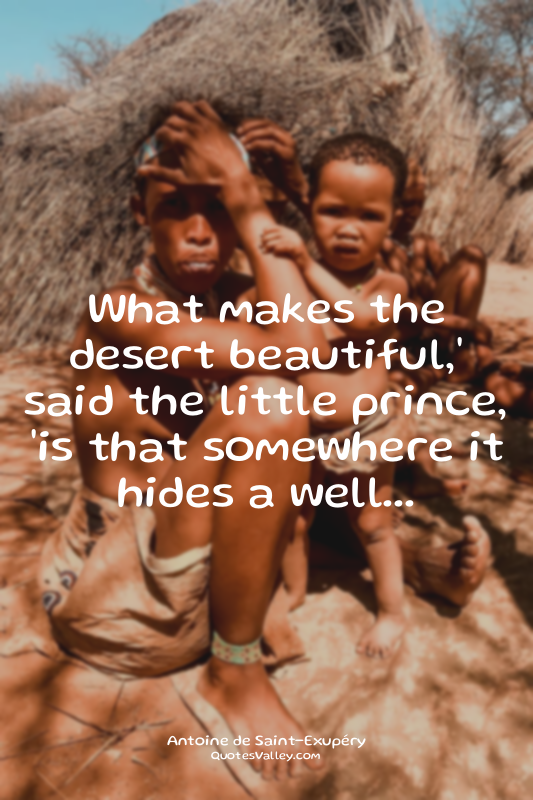 What makes the desert beautiful,' said the little prince, 'is that somewhere it...