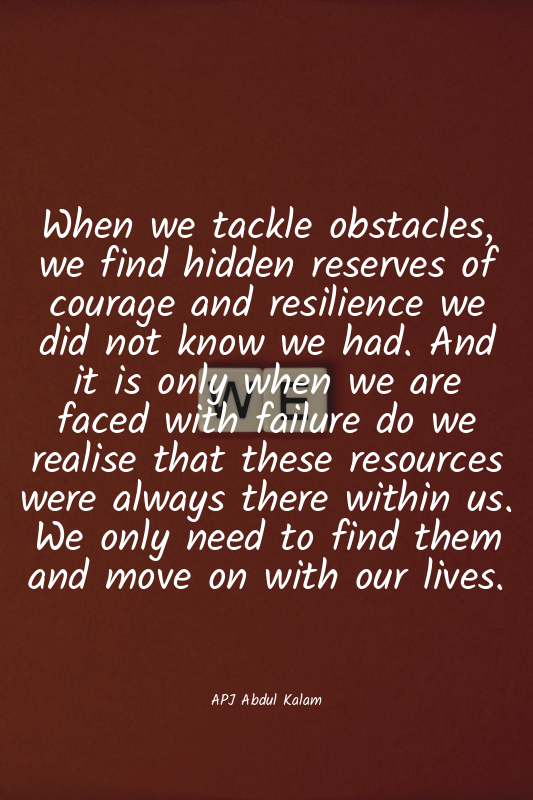 When we tackle obstacles, we find hidden reserves of courage and resilience we d...