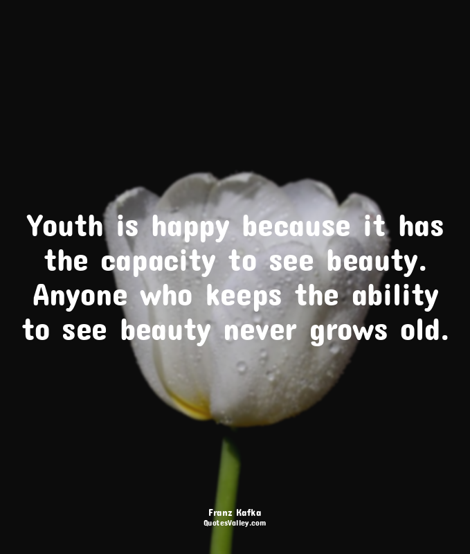 Youth is happy because it has the capacity to see beauty. Anyone who keeps the a...