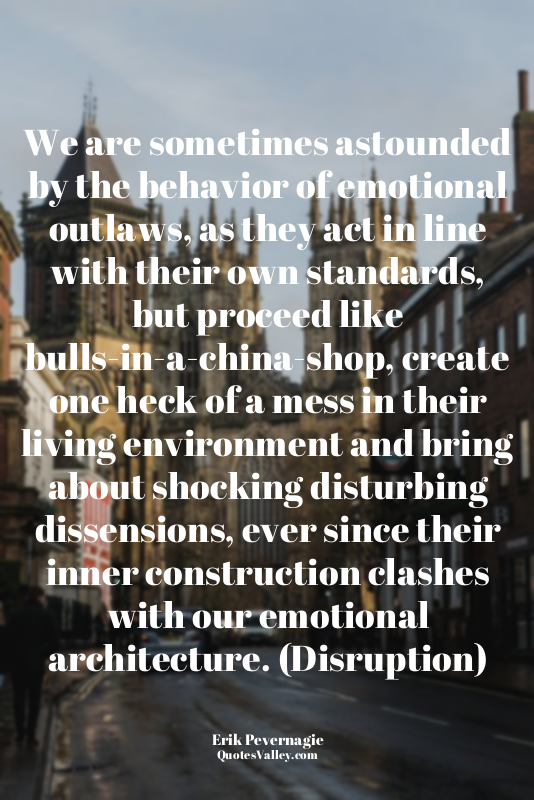 We are sometimes astounded by the behavior of emotional outlaws, as they act in...