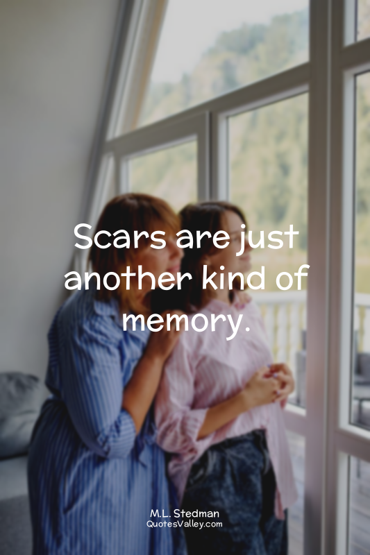 Scars are just another kind of memory.