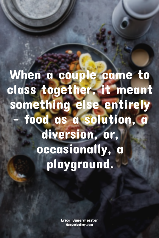 When a couple came to class together, it meant something else entirely - food as...