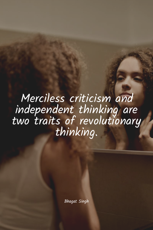 Merciless criticism and independent thinking are two traits of revolutionary thi...