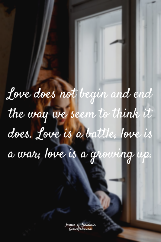 Love does not begin and end the way we seem to think it does. Love is a battle,...