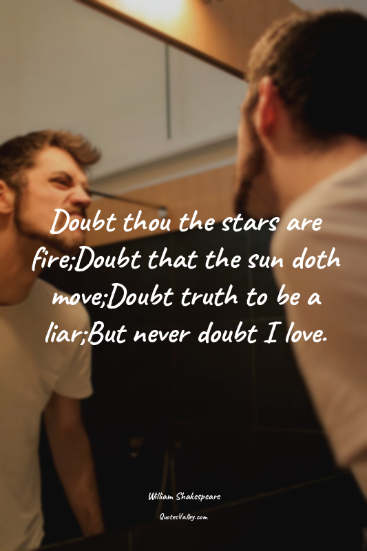 Doubt thou the stars are fire;Doubt that the sun doth move;Doubt truth to be a l...