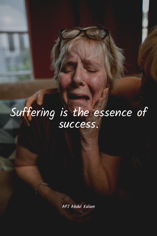 Suffering is the essence of success.