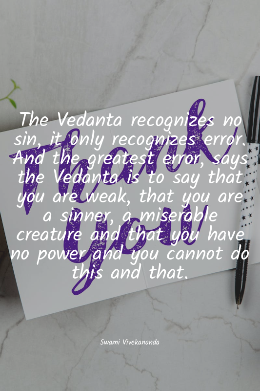 The Vedanta recognizes no sin, it only recognizes error. And the greatest error,...