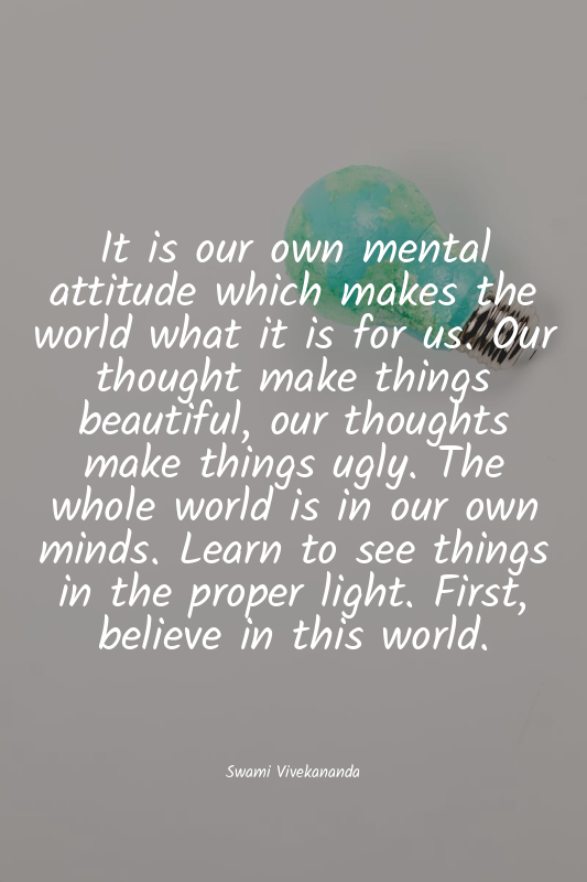 It is our own mental attitude which makes the world what it is for us. Our thoug...