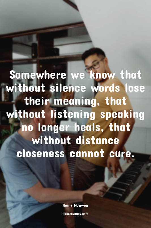 Somewhere we know that without silence words lose their meaning, that without li...
