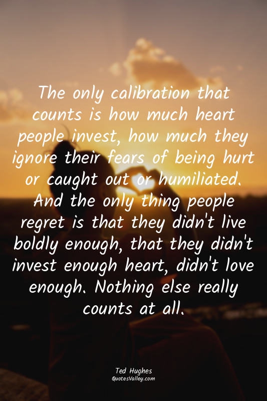 The only calibration that counts is how much heart people invest, how much they...
