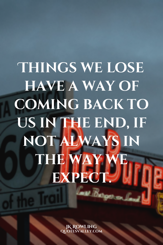 Things we lose have a way of coming back to us in the end, if not always in the...
