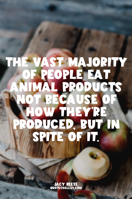 The vast majority of people eat animal products not because of how they’re produ...