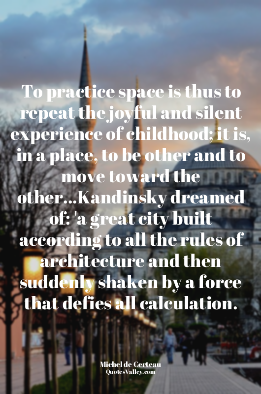 To practice space is thus to repeat the joyful and silent experience of childhoo...