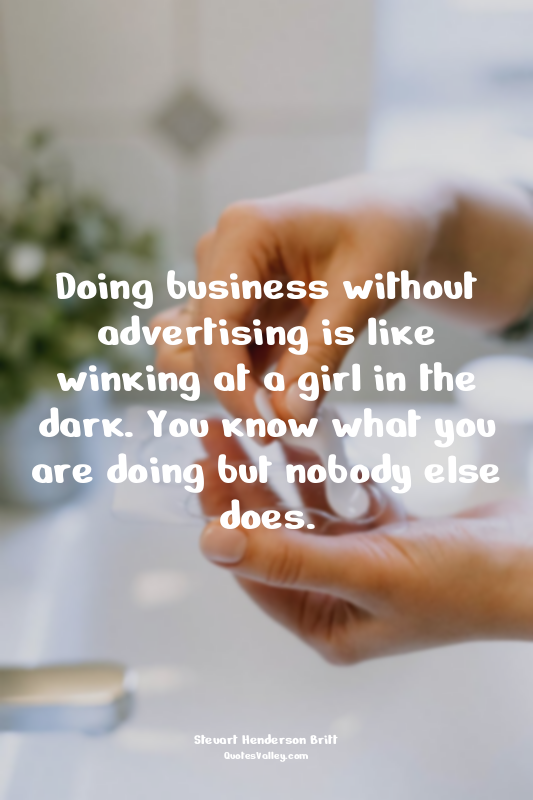 Doing business without advertising is like winking at a girl in the dark. You kn...