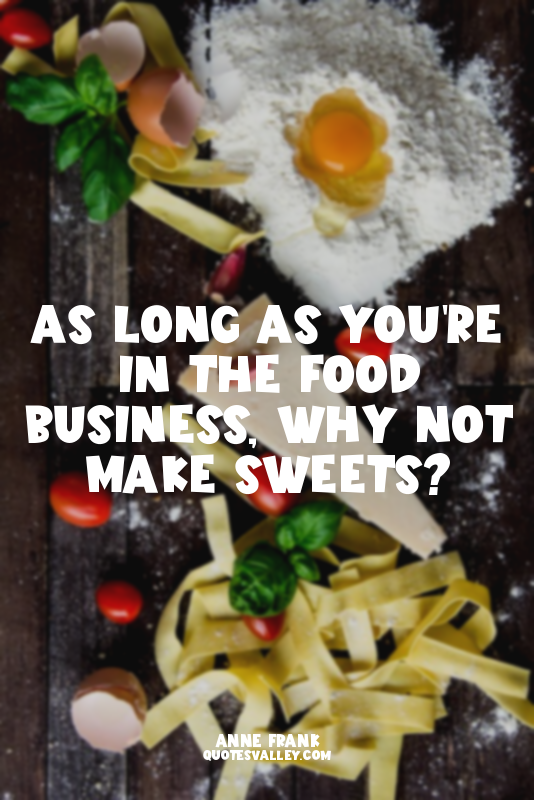 As long as you're in the food business, why not make sweets?