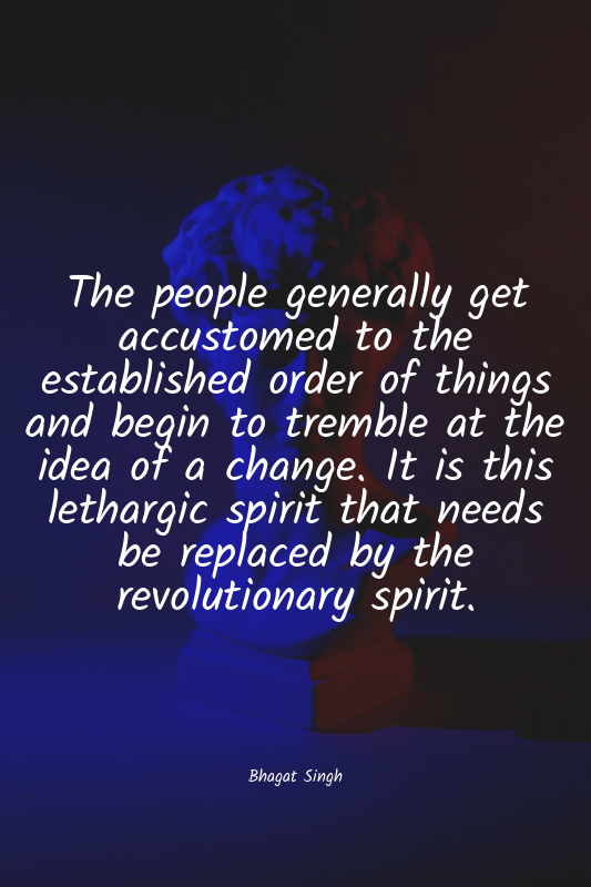 The people generally get accustomed to the established order of things and begin...