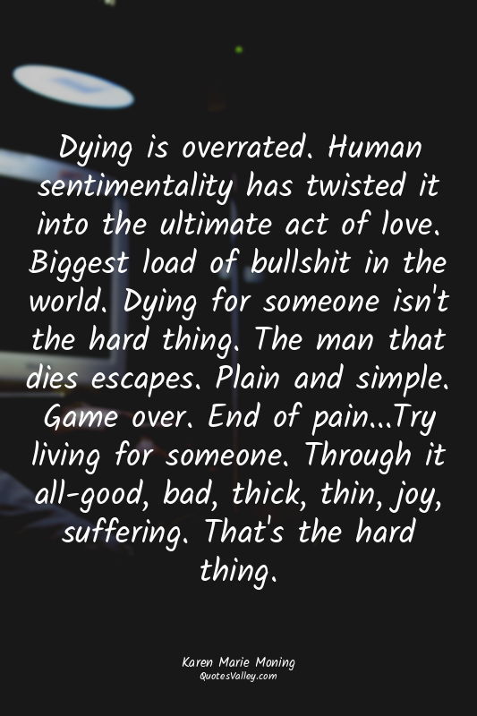 Dying is overrated. Human sentimentality has twisted it into the ultimate act of...