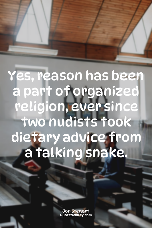 Yes, reason has been a part of organized religion, ever since two nudists took d...