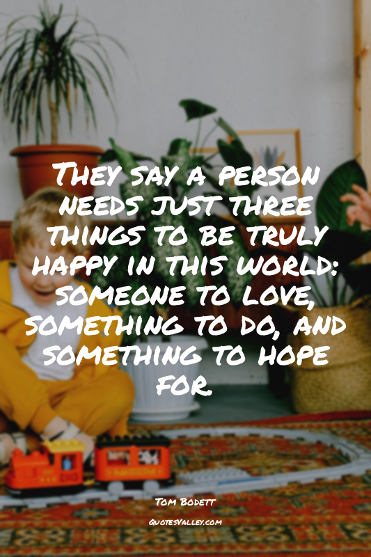 They say a person needs just three things to be truly happy in this world: someo...
