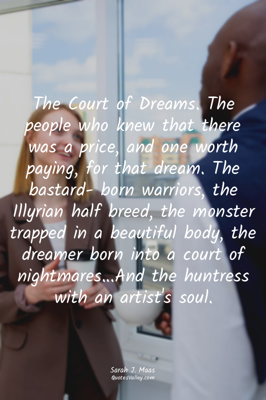 The Court of Dreams. The people who knew that there was a price, and one worth p...