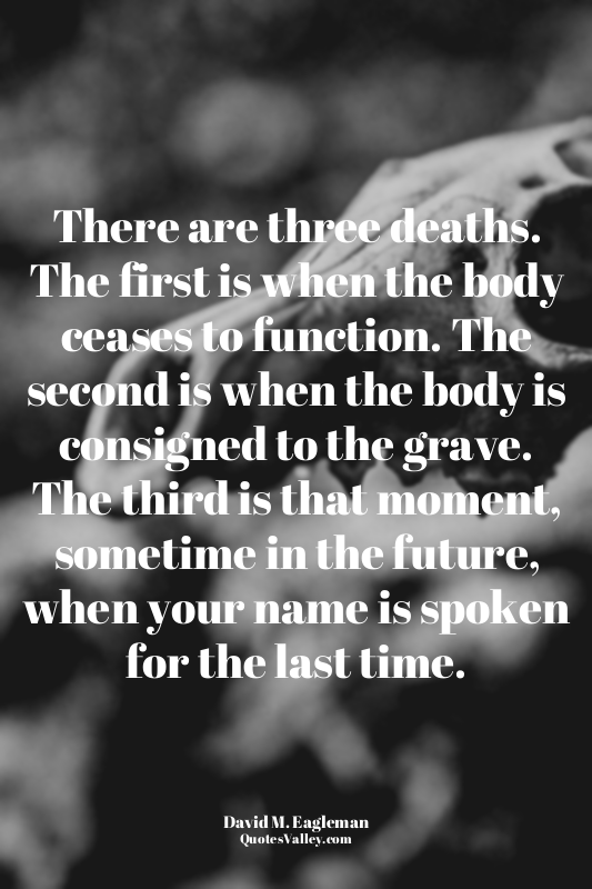 There are three deaths. The first is when the body ceases to function. The secon...