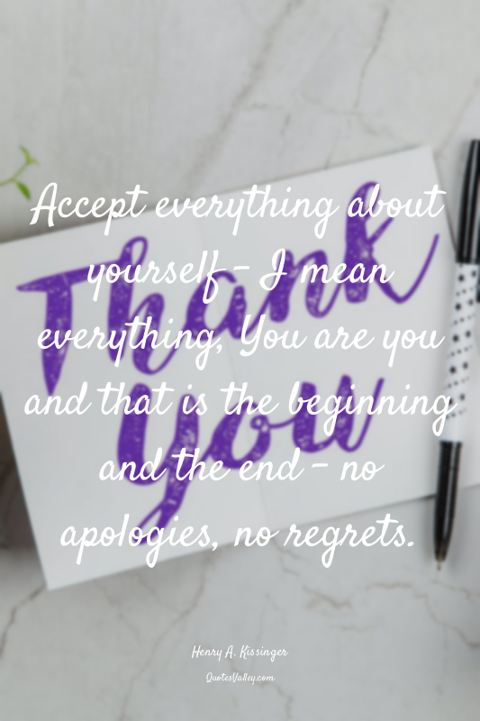 Accept everything about yourself – I mean everything, You are you and that is th...