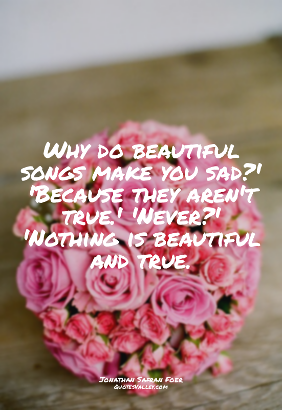 Why do beautiful songs make you sad?' 'Because they aren't true.' 'Never?' 'Noth...