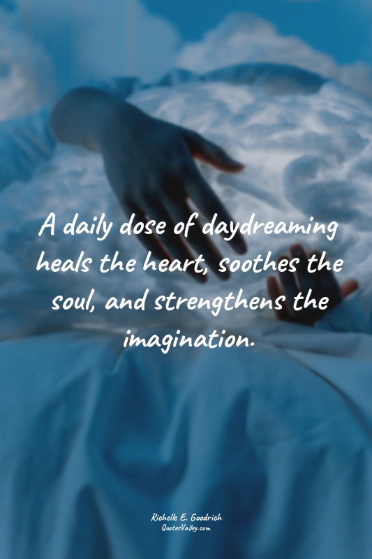 A daily dose of daydreaming heals the heart, soothes the soul, and strengthens t...