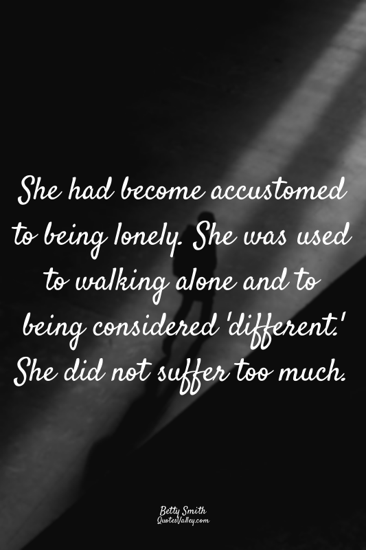 She had become accustomed to being lonely. She was used to walking alone and to...