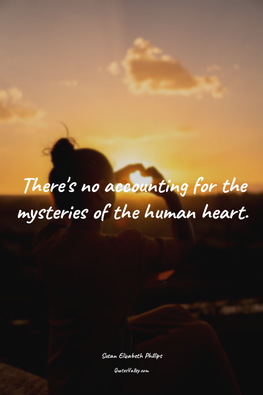 There's no accounting for the mysteries of the human heart.