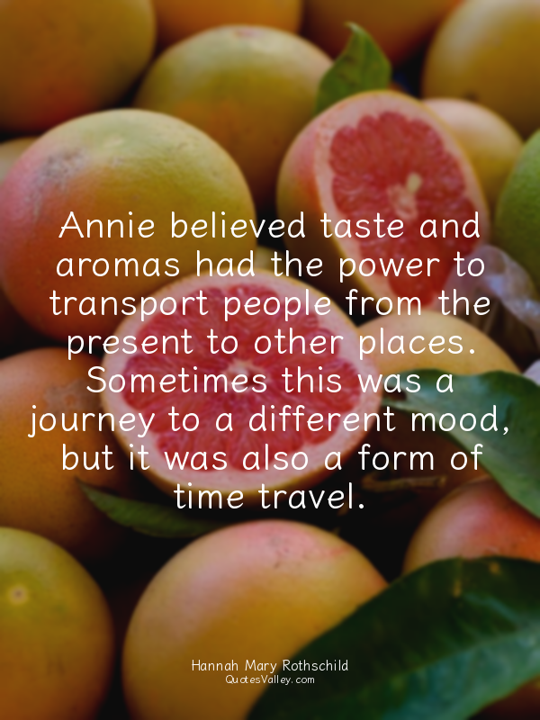 Annie believed taste and aromas had the power to transport people from the prese...
