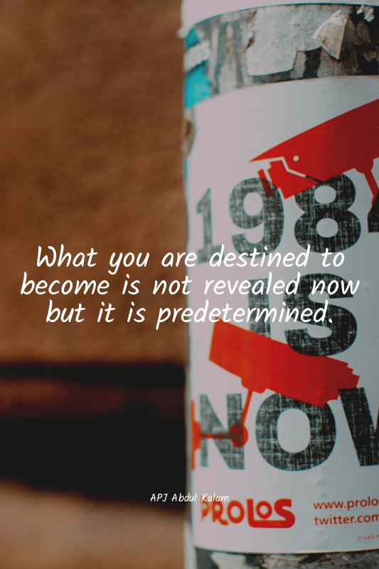 What you are destined to become is not revealed now but it is predetermined.