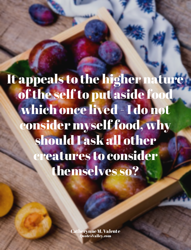 It appeals to the higher nature of the self to put aside food which once lived -...