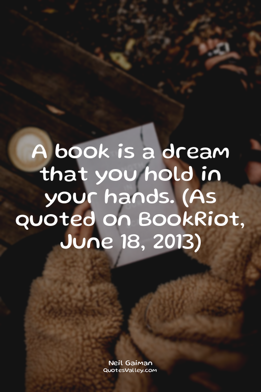 A book is a dream that you hold in your hands. (As quoted on BookRiot, June 18,...