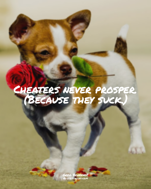 Cheaters never prosper. (Because they suck.)