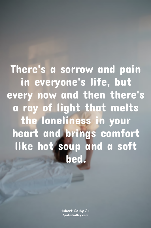 There's a sorrow and pain in everyone's life, but every now and then there's a r...