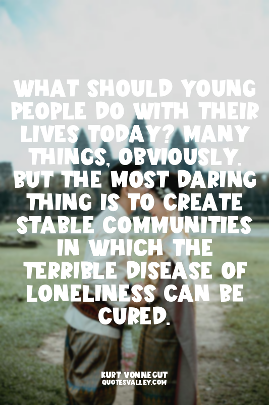 What should young people do with their lives today? Many things, obviously. But...
