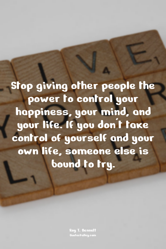 Stop giving other people the power to control your happiness, your mind, and you...