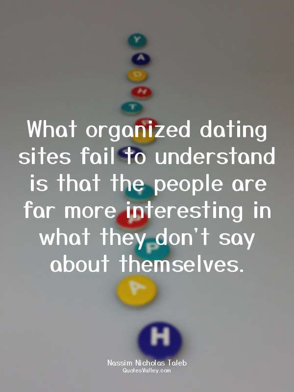 What organized dating sites fail to understand is that the people are far more i...