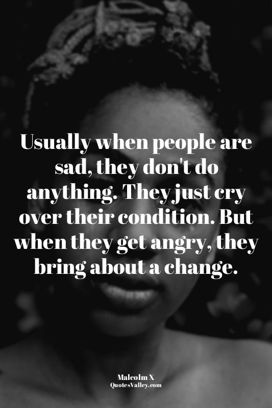 Usually when people are sad, they don't do anything. They just cry over their co...