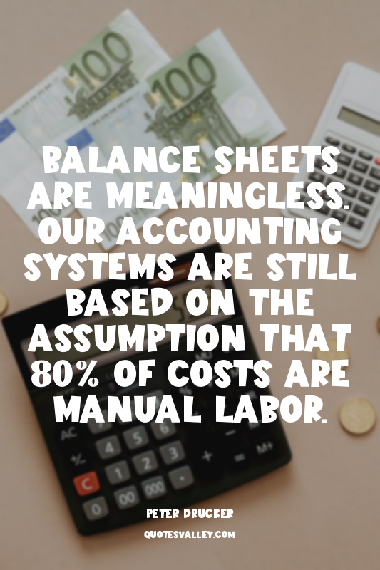 Balance Sheets are meaningless. Our accounting systems are still based on the as...